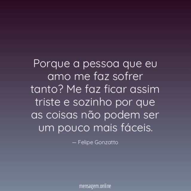 Porque a pessoa que eu amo me faz sofrer tanto