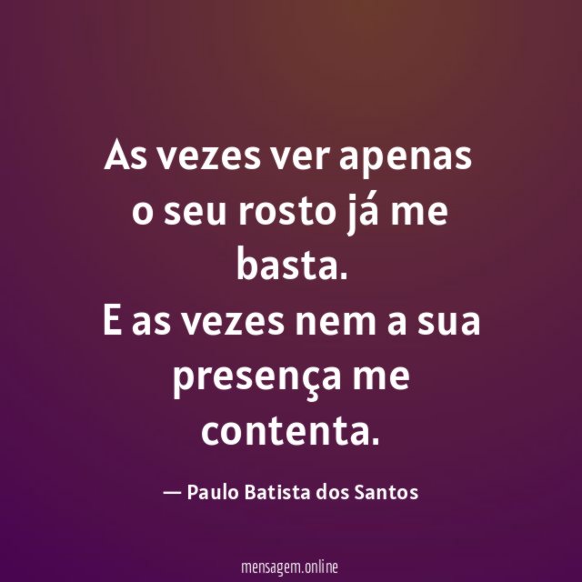 As vezes ver apenas o seu rosto já me basta