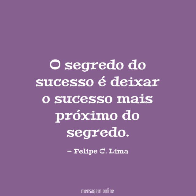 O segredo do sucesso é deixar o sucesso mais próximo do segredo