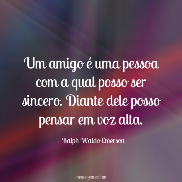 Um amigo é uma pessoa com a qual posso ser sincero