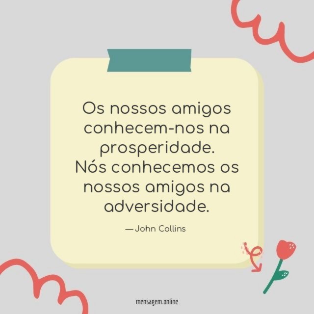 Os nossos amigos conhecem-nos na prosperidade