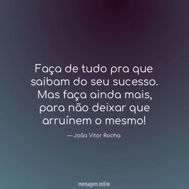 Faça de tudo pra que saibam do seu sucesso