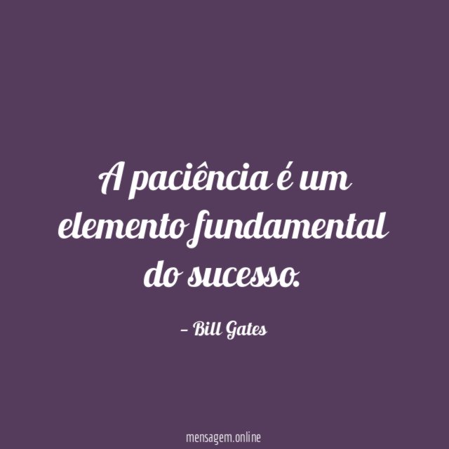 A paciência é um elemento fundamental do sucesso