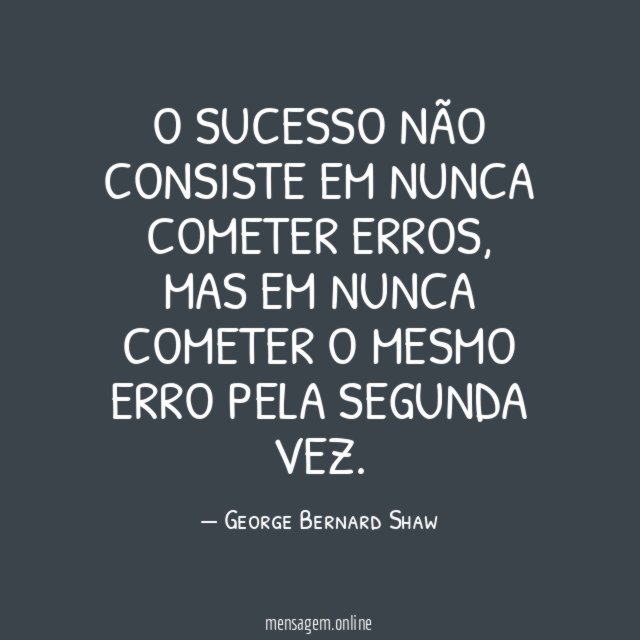 O sucesso não consiste em nunca cometer erros