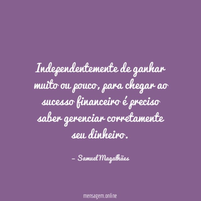 Independentemente de ganhar muito ou pouco