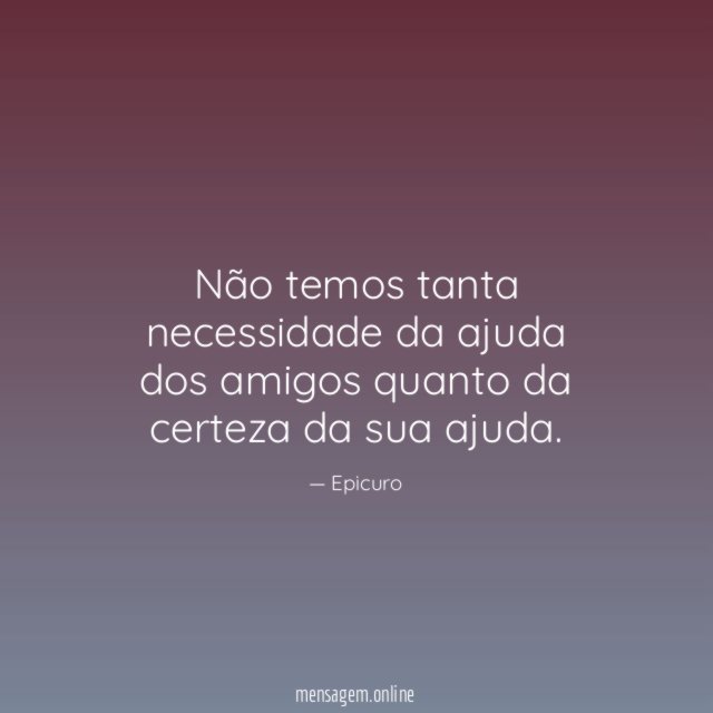 Não temos tanta necessidade da ajuda dos amigos