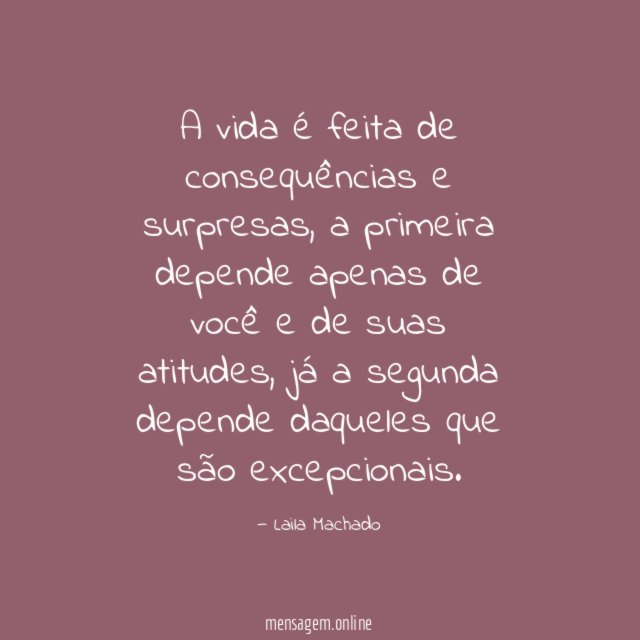 A vida é feita de consequências e surpresas