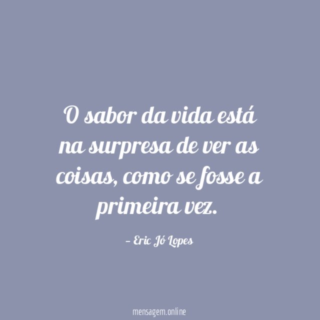 O sabor da vida está na surpresa de ver as coisas