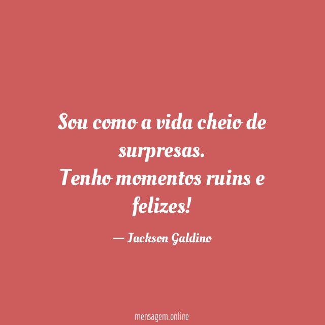 Sou como a vida cheio de surpresas