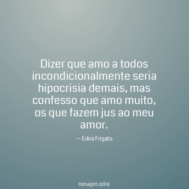 Dizer que amo a todos incondicionalmente seria hipocrisia demais