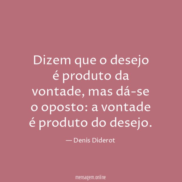 Dizem que o desejo é produto da vontade