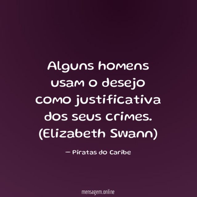 Alguns homens usam o desejo como justificativa dos seus crimes.