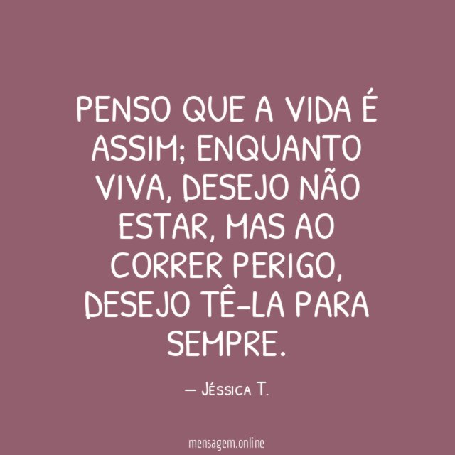 Penso que a vida é assim