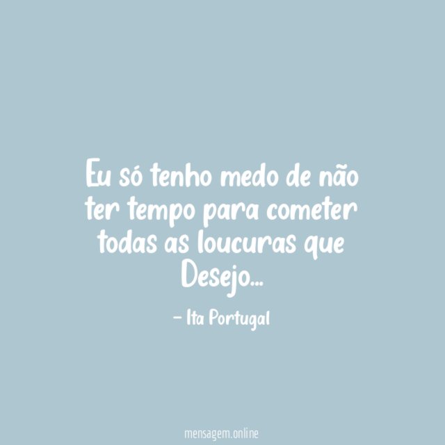 Eu só tenho medo de não ter tempo
