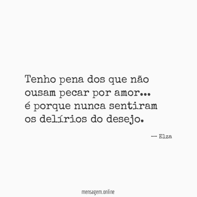 Tenho pena dos que não ousam pecar por amor