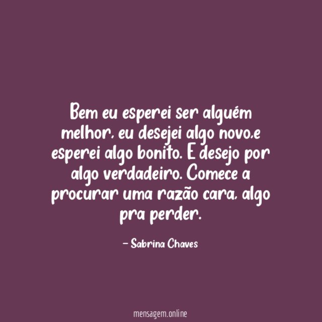 Bem eu esperei ser alguém melhor