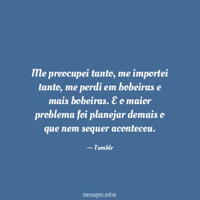 Me preocupei tanto