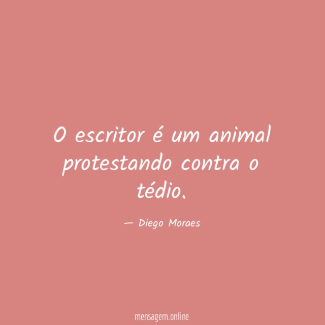 O escritor é um animal protestando contra o tédio