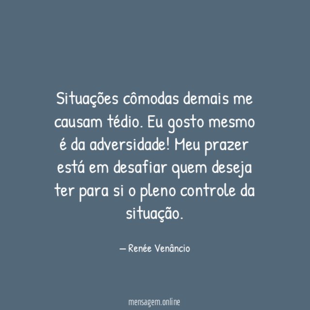Situações cômodas demais me causam tédio