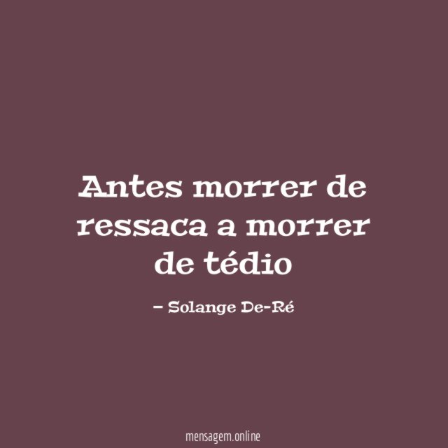 Antes morrer de ressaca a morrer de tédio