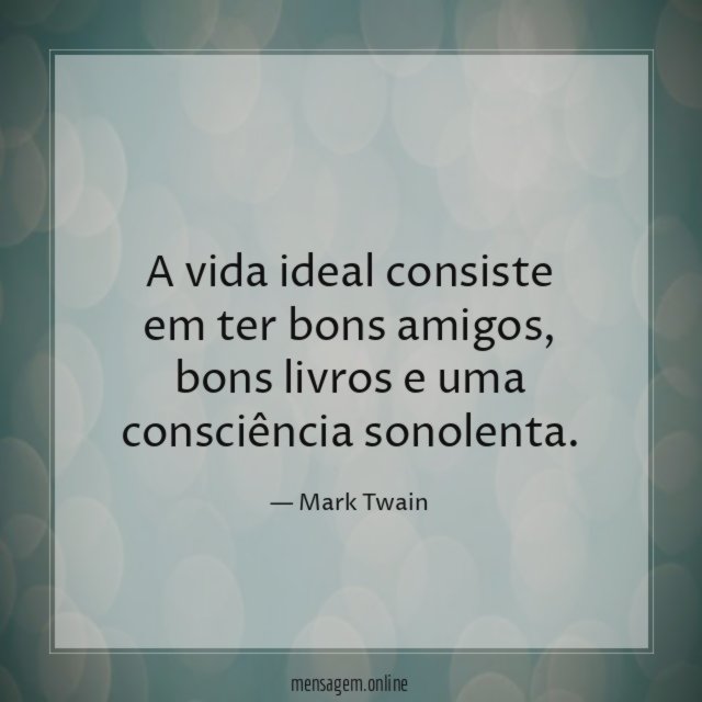 A vida ideal consiste em ter bons amigos
