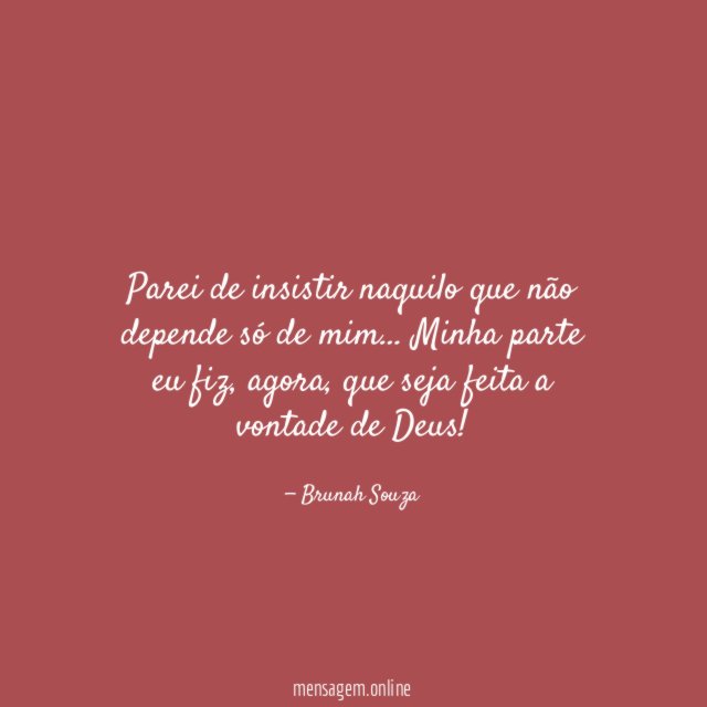 Parei de insistir naquilo que não depende só de mim