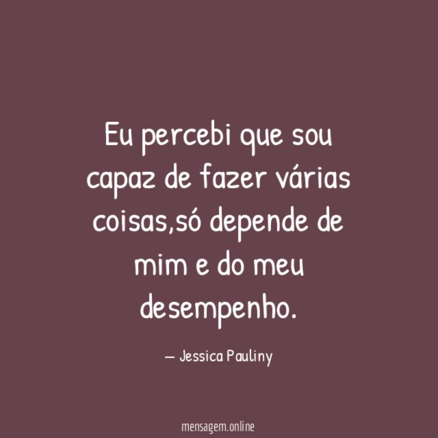 Eu percebi que sou capaz de fazer várias coisas