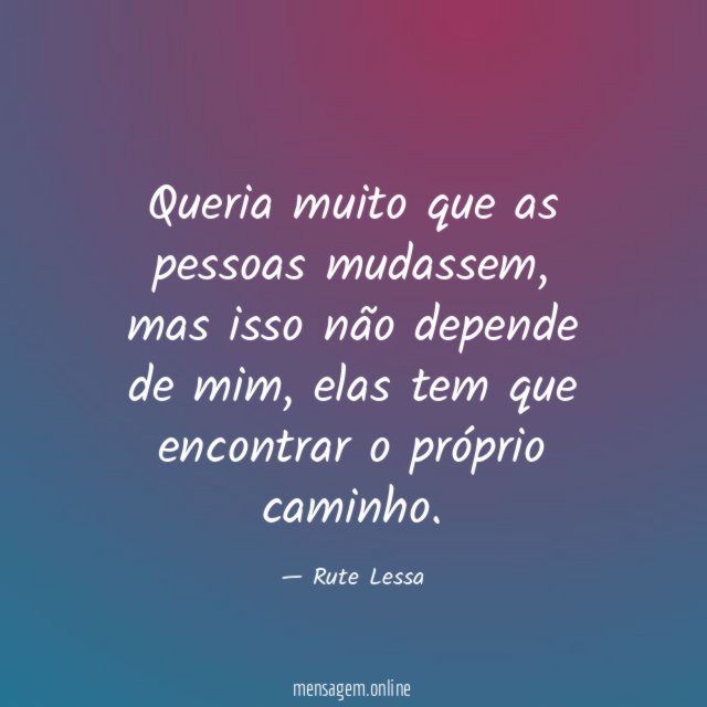 Queria muito que as pessoas mudassem