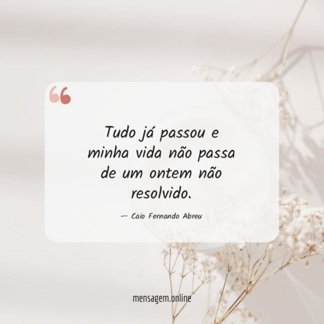 Tudo já passou e minha vida não passa