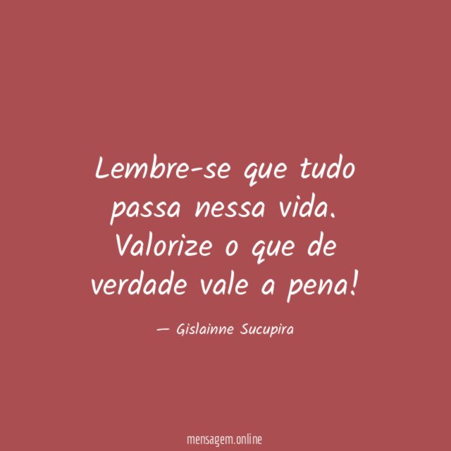 Lembre-se que tudo passa nessa vida