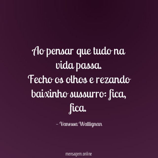 Ao pensar que tudo na vida passa