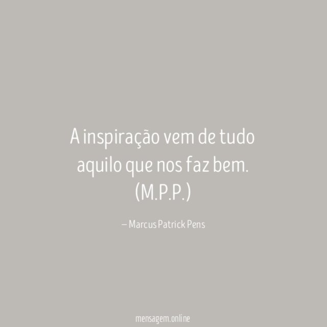 A inspiração vem de tudo aquilo que nos faz bem