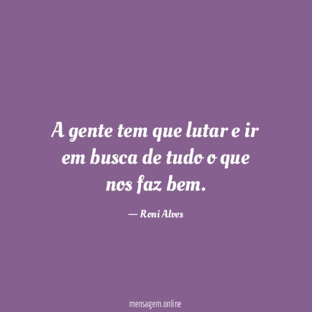 A gente tem que lutar e ir em