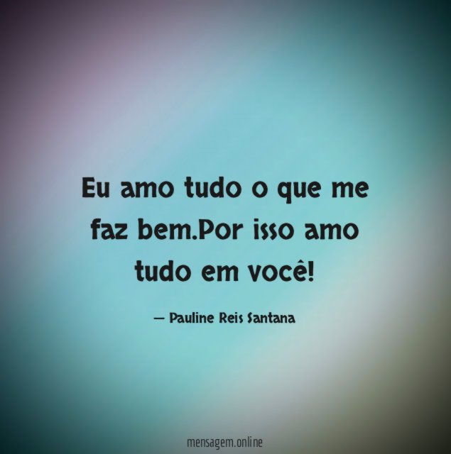 Eu amo tudo o que me faz bem