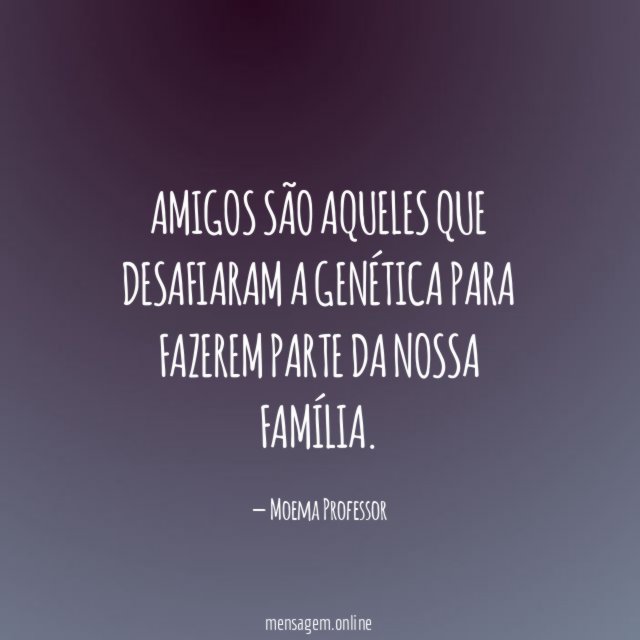 Amigos são aqueles que desafiaram a genética para