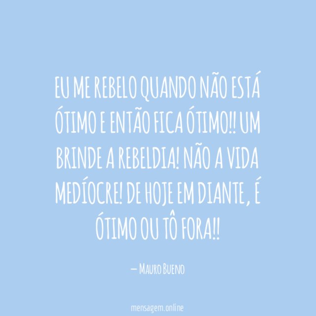 Eu me rebelo quando não está ótimo