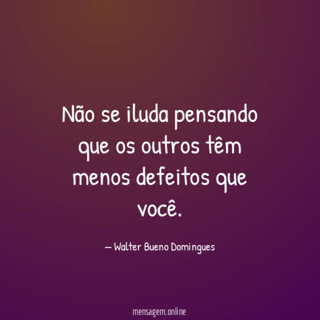 Não se iluda pensando que os outros têm
