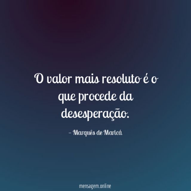 O valor mais resoluto é o que procede da desesperação