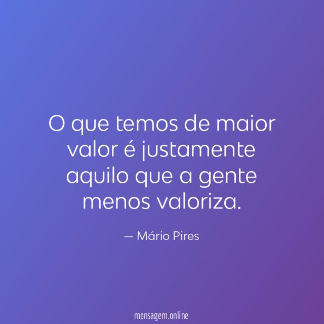 O que temos de maior valor é justamente