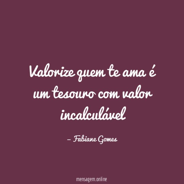 Valorize quem te ama é um tesouro com valor incalculável