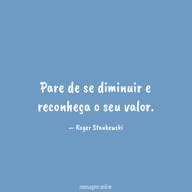 Pare de se diminuir e reconheça o seu valor