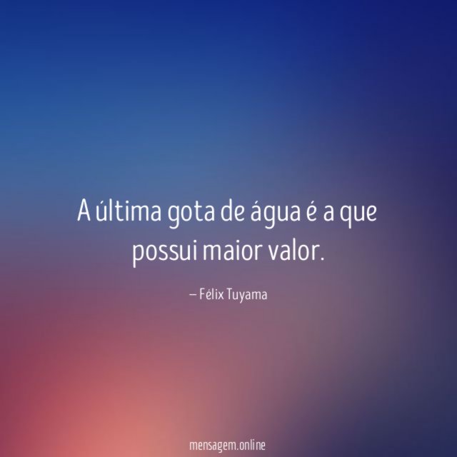 A última gota de água é a que possui maior valor
