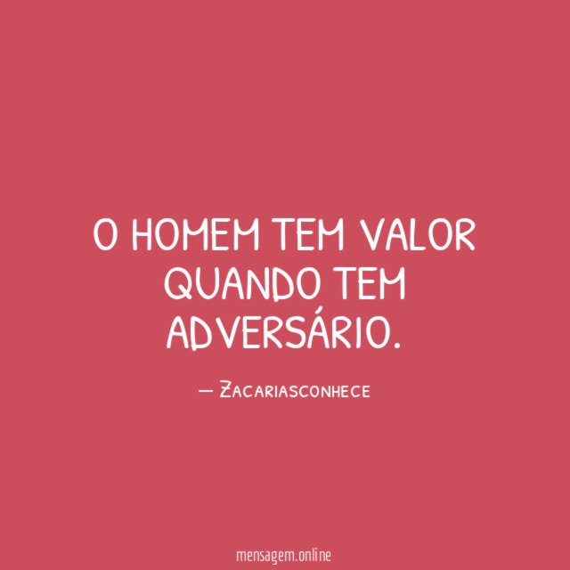 O Homem tem valor quando tem adversário