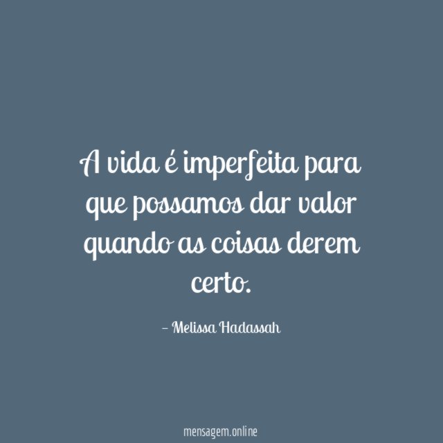 A vida é imperfeita para que possamos dar