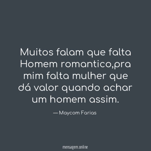 Muitos falam que falta Homem romantico