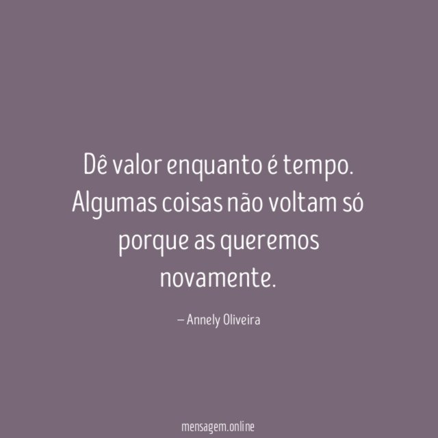 Dê valor enquanto é tempo