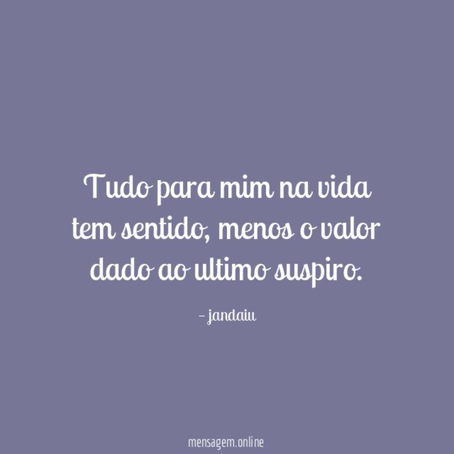 Tudo para mim na vida tem sentido