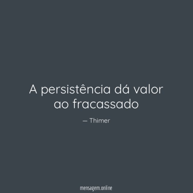 A persistência dá valor ao fracassado