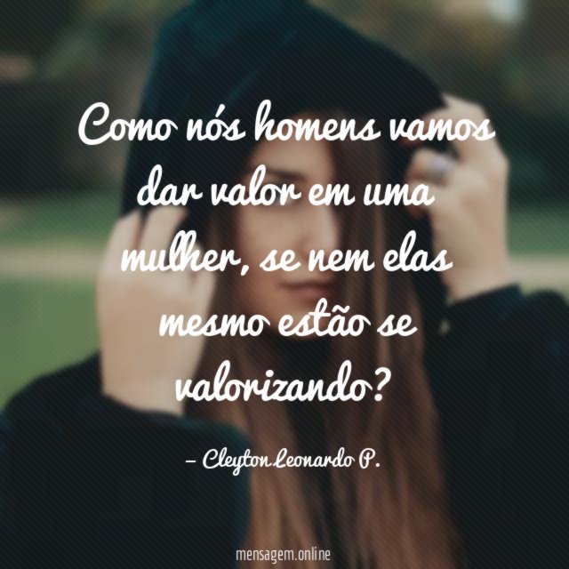 Como nós homens vamos dar valor em uma mulher