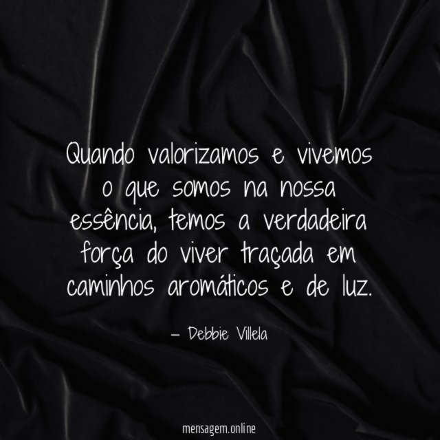 Quando valorizamos e vivemos o que somos na nossa essência